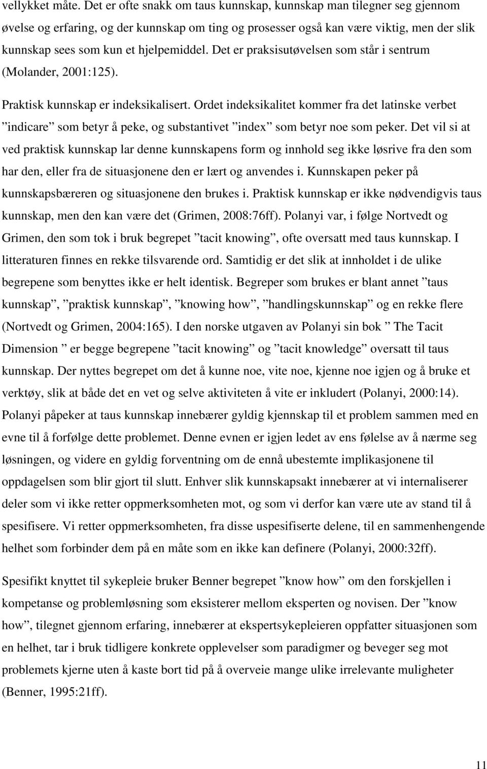 Det er praksisutøvelsen som står i sentrum (Molander, 2001:125). Praktisk kunnskap er indeksikalisert.