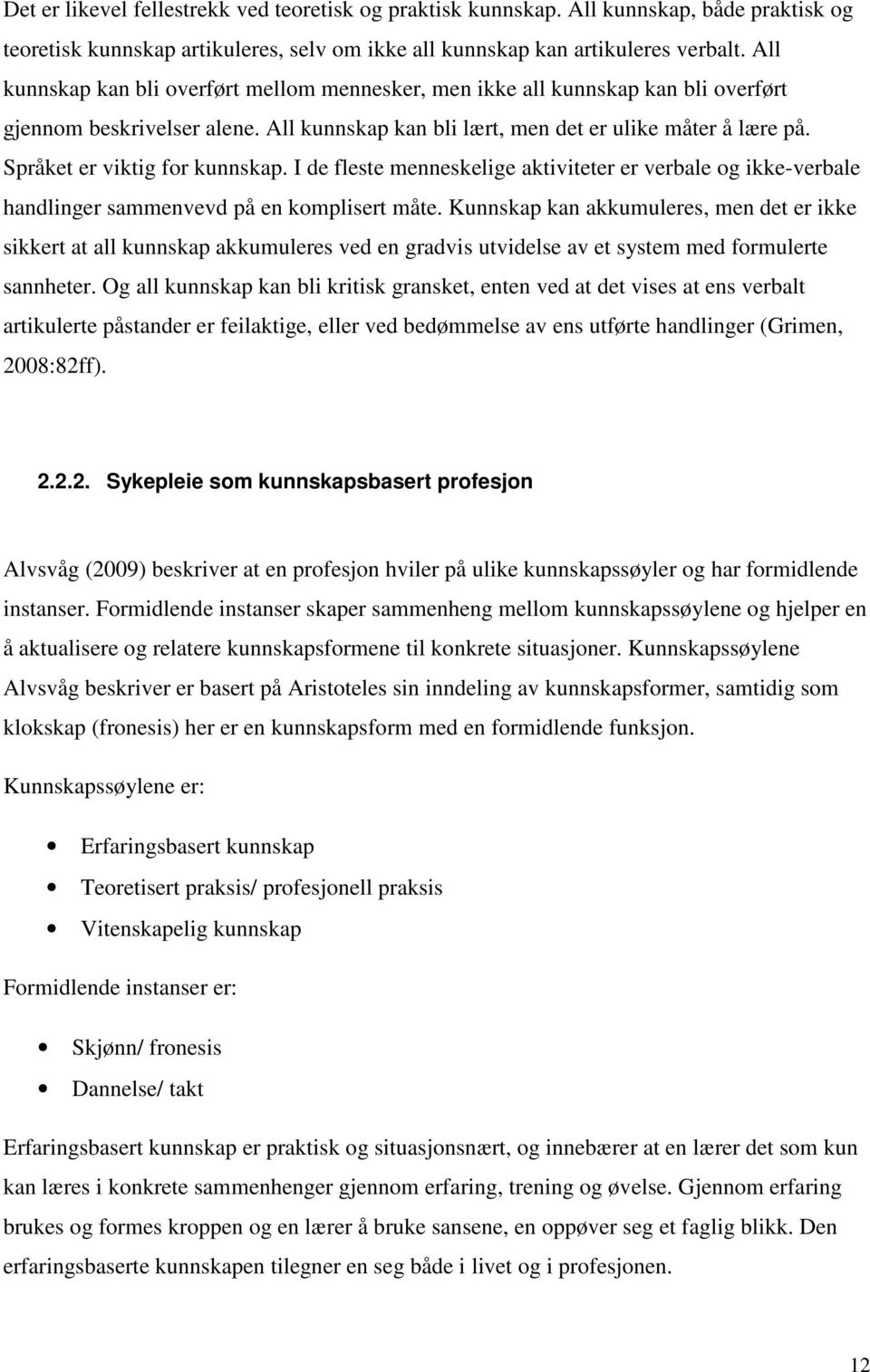 Språket er viktig for kunnskap. I de fleste menneskelige aktiviteter er verbale og ikke-verbale handlinger sammenvevd på en komplisert måte.