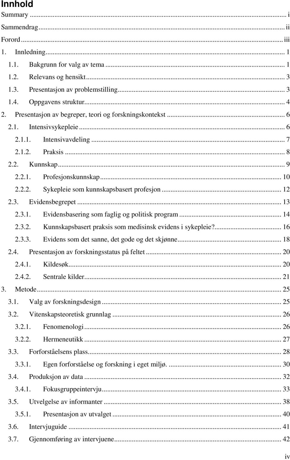 .. 10 2.2.2. Sykepleie som kunnskapsbasert profesjon... 12 2.3. Evidensbegrepet... 13 2.3.1. Evidensbasering som faglig og politisk program... 14 2.3.2. Kunnskapsbasert praksis som medisinsk evidens i sykepleie?