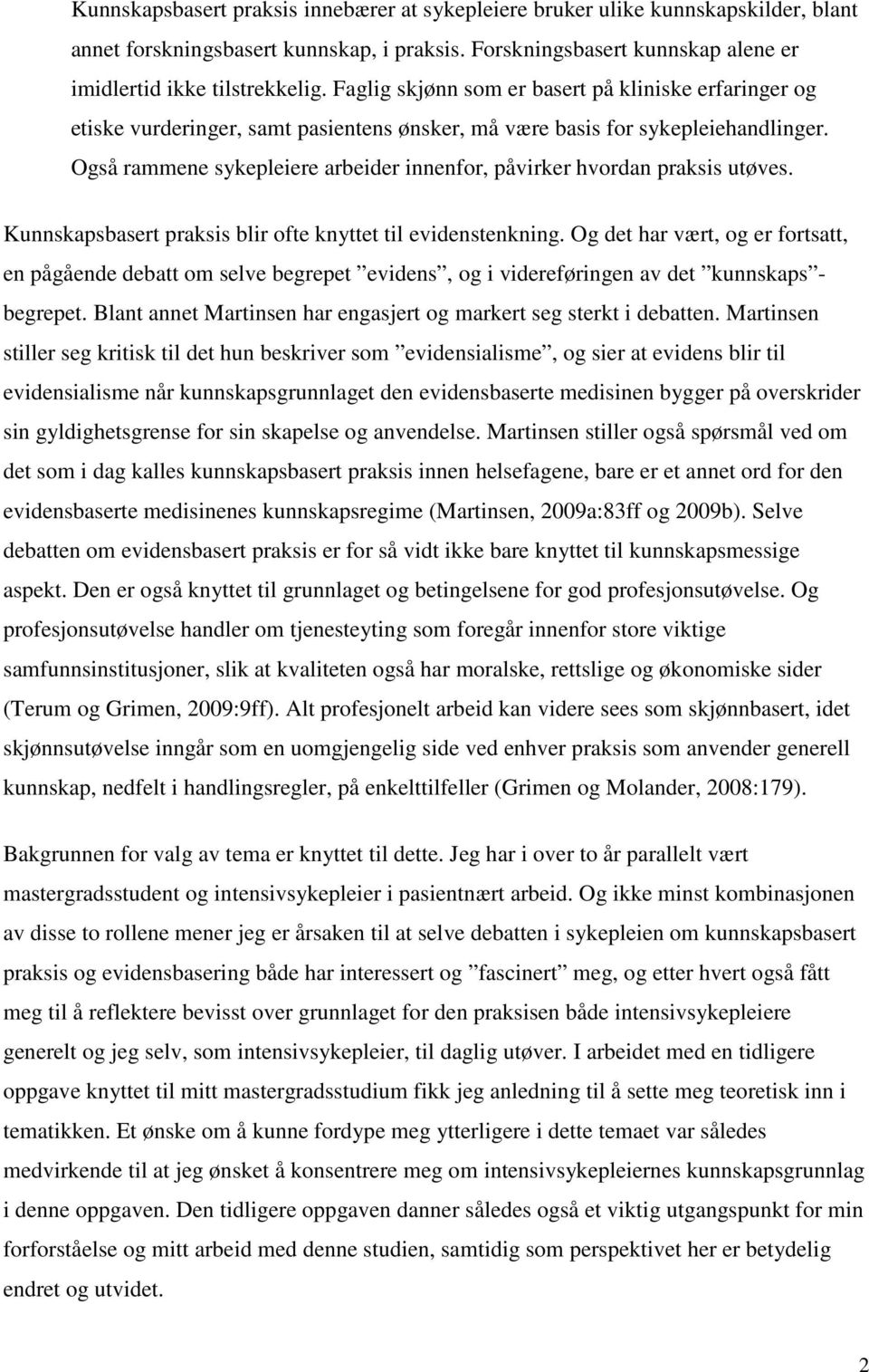 Også rammene sykepleiere arbeider innenfor, påvirker hvordan praksis utøves. Kunnskapsbasert praksis blir ofte knyttet til evidenstenkning.