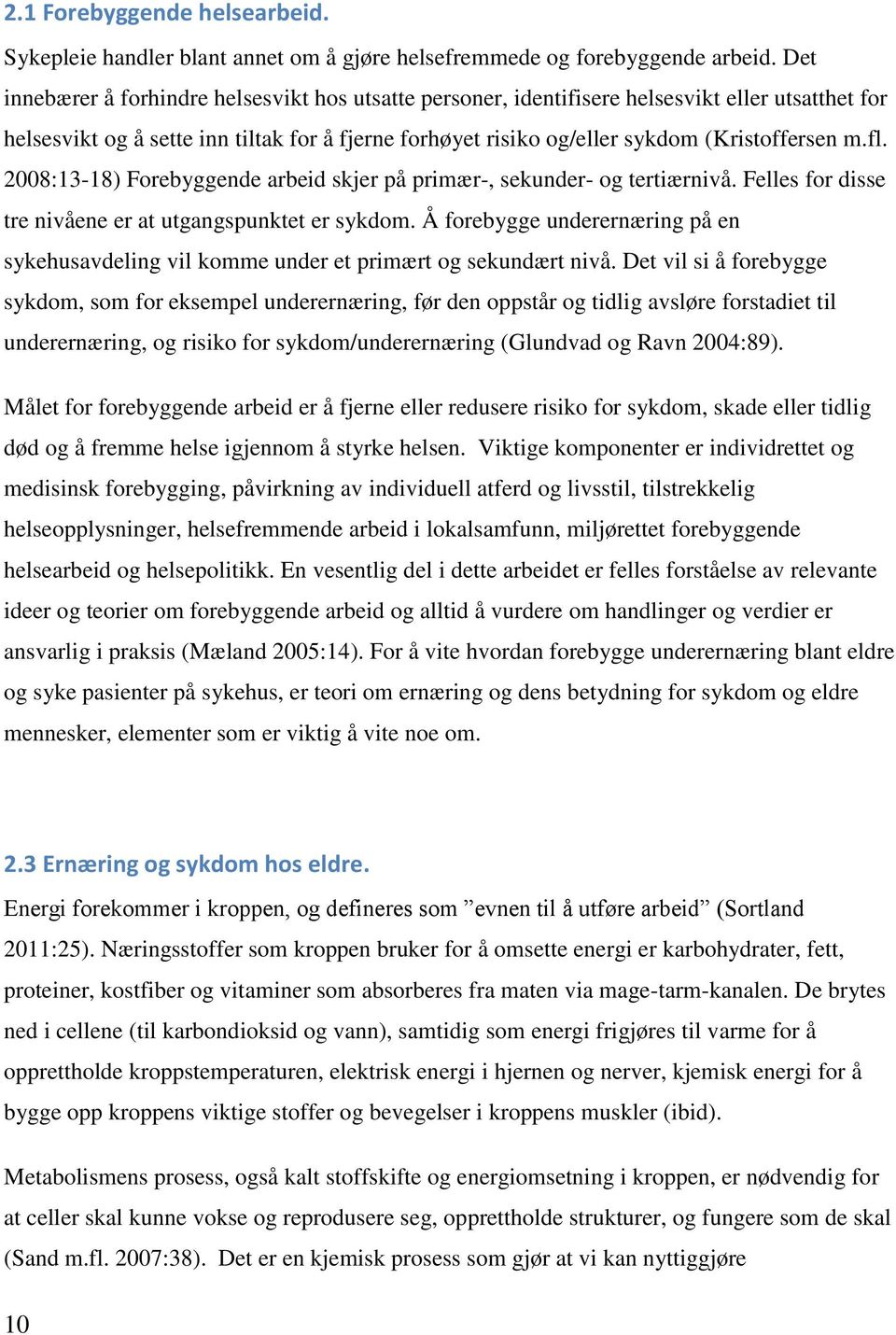 fl. 2008:13-18) Forebyggende arbeid skjer på primær-, sekunder- og tertiærnivå. Felles for disse tre nivåene er at utgangspunktet er sykdom.