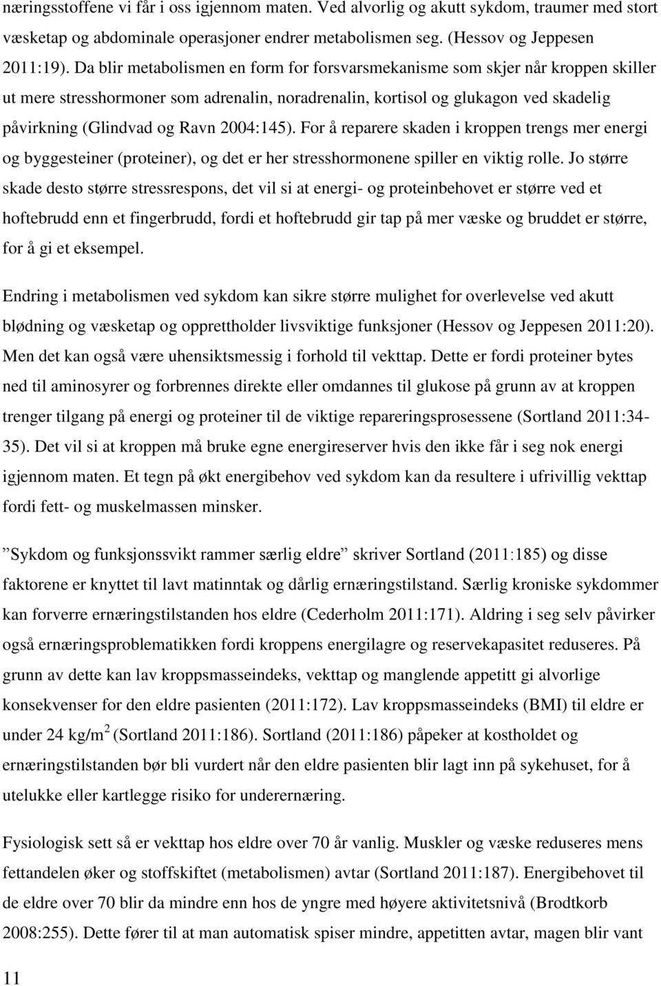 2004:145). For å reparere skaden i kroppen trengs mer energi og byggesteiner (proteiner), og det er her stresshormonene spiller en viktig rolle.