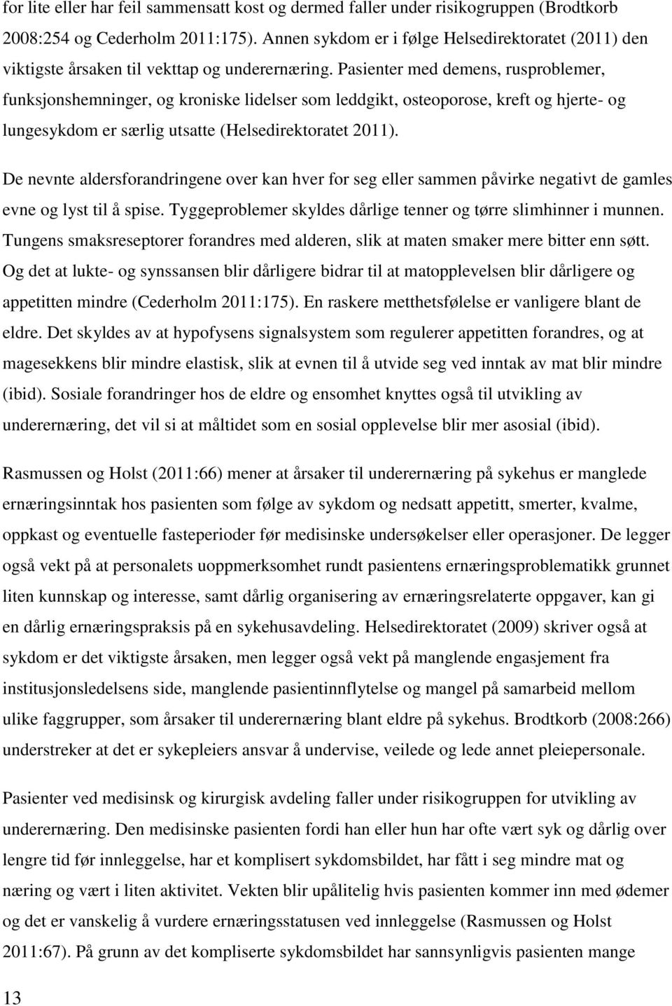 Pasienter med demens, rusproblemer, funksjonshemninger, og kroniske lidelser som leddgikt, osteoporose, kreft og hjerte- og lungesykdom er særlig utsatte (Helsedirektoratet 2011).