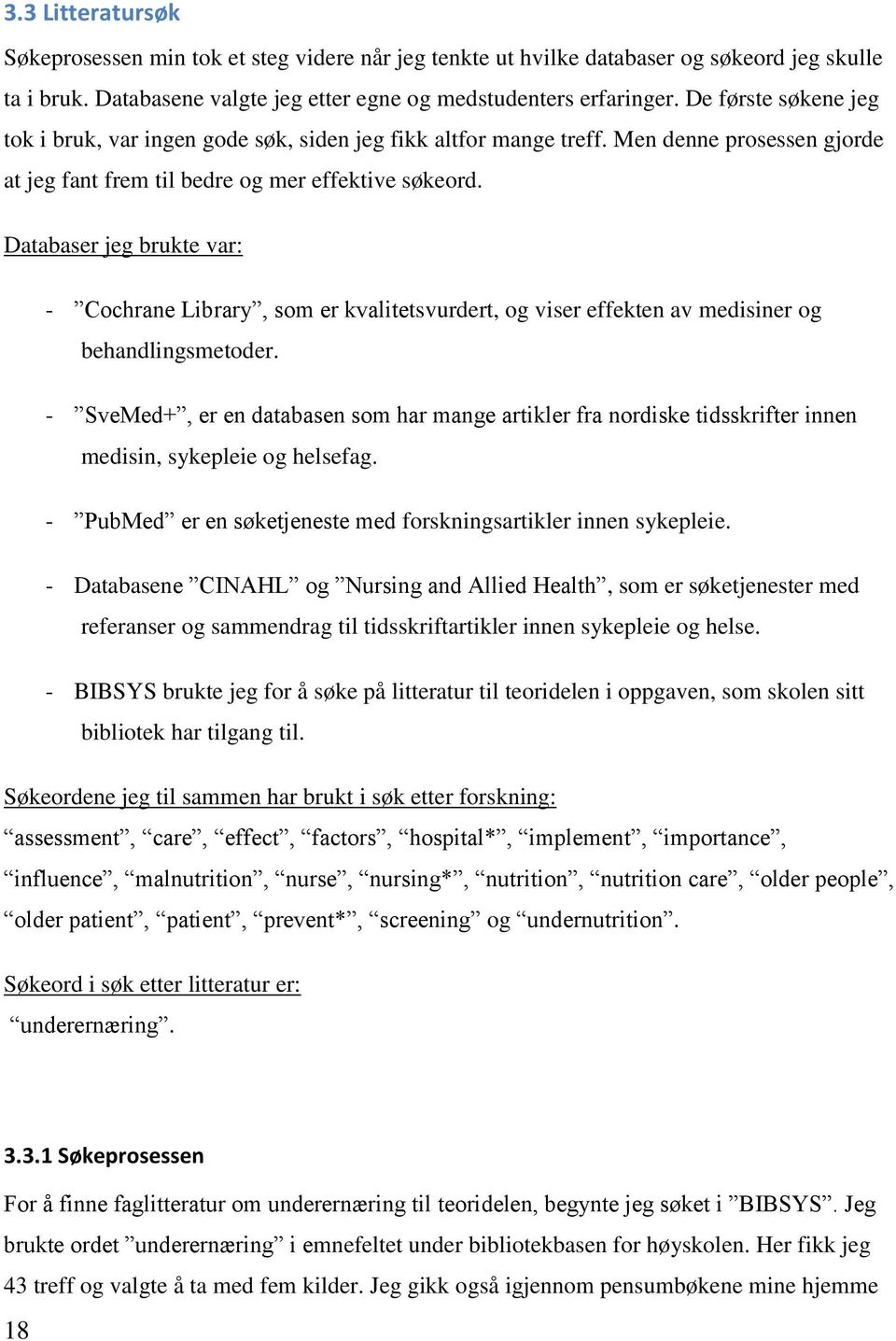 Databaser jeg brukte var: - Cochrane Library, som er kvalitetsvurdert, og viser effekten av medisiner og behandlingsmetoder.