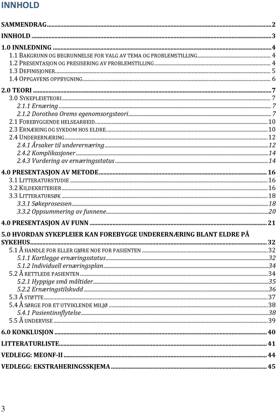 3 ERNÆRING OG SYKDOM HOS ELDRE.... 10 2.4 UNDERERNÆRING... 12 2.4.1 Årsaker til underernæring...12 2.4.2 Komplikasjoner...14 2.4.3 Vurdering av ernæringsstatus...14 4.0 PRESENTASJON AV METODE... 16 3.