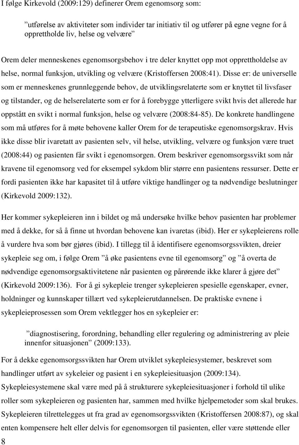 Disse er: de universelle som er menneskenes grunnleggende behov, de utviklingsrelaterte som er knyttet til livsfaser og tilstander, og de helserelaterte som er for å forebygge ytterligere svikt hvis