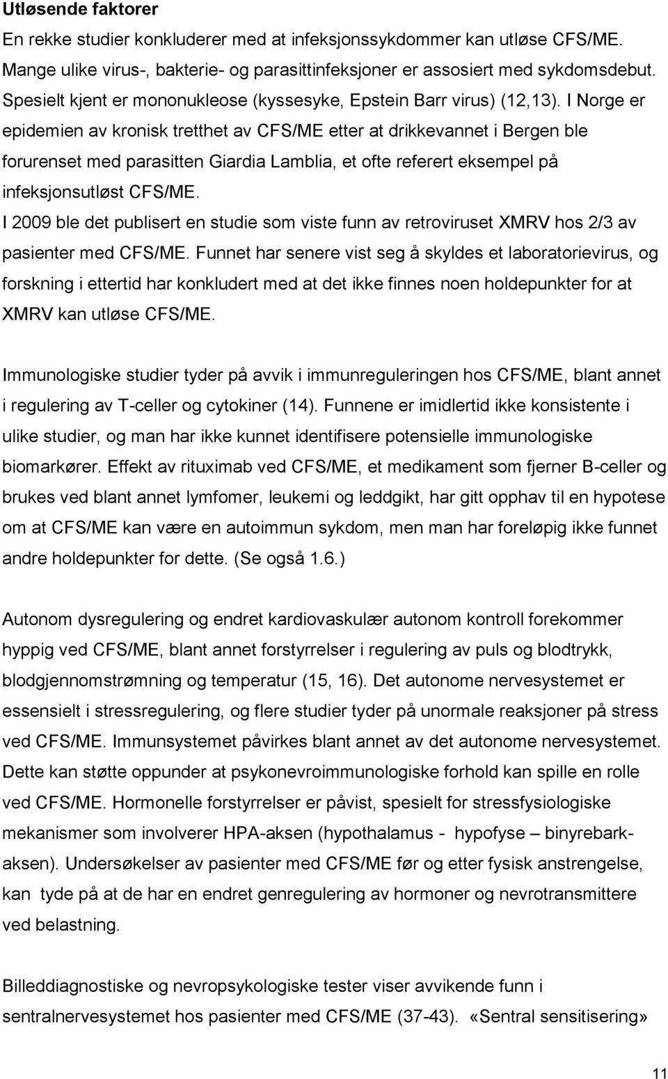 I Norge er epidemien av kronisk tretthet av CFS/ME etter at drikkevannet i Bergen ble forurenset med parasitten Giardia Lamblia, et ofte referert eksempel på infeksjonsutløst CFS/ME.