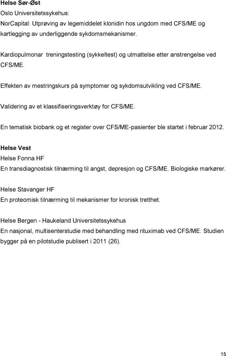 Validering av et klassifiseringsverktøy for CFS/ME. En tematisk biobank og et register over CFS/ME-pasienter ble startet i februar 2012.