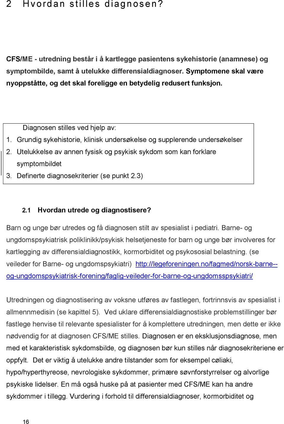 Utelukkelse av annen fysisk og psykisk sykdom som kan forklare symptombildet 3. Definerte diagnosekriterier (se punkt 2.3) 2.1 Hvordan utrede og diagnostisere?