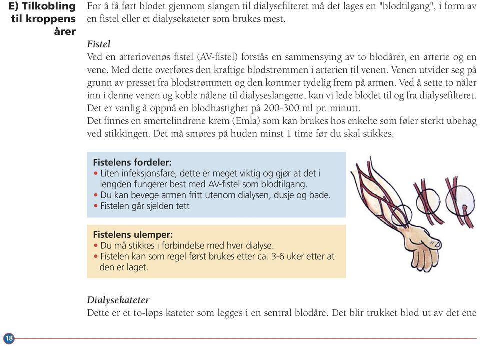 Venen utvider seg på grunn av presset fra blodstrømmen og den kommer tydelig frem på armen.