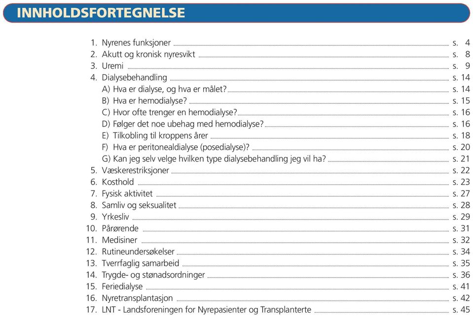 s. 21 5. Væskerestriksjoner s. 22 6. Kosthold s. 23 7. Fysisk aktivitet s. 27 8. Samliv og seksualitet s. 28 9. Yrkesliv s. 29 10. Pårørende s. 31 11. Medisiner s. 32 12. Rutineundersøkelser s. 34 13.