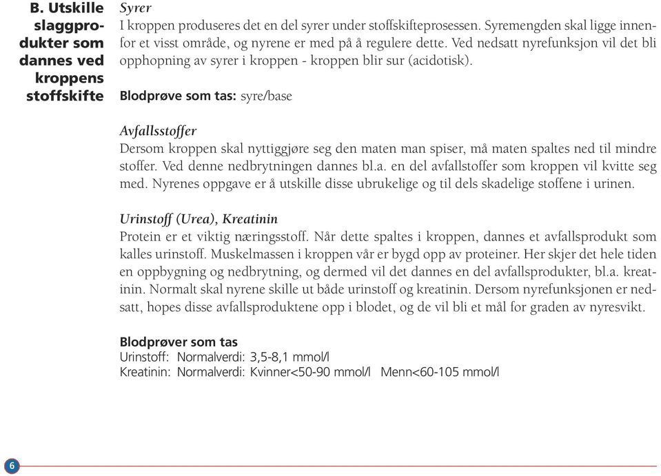 Blodprøve som tas: syre/base Avfallsstoffer Dersom kroppen skal nyttiggjøre seg den maten man spiser, må maten spaltes ned til mindre stoffer. Ved denne nedbrytningen dannes bl.a. en del avfallstoffer som kroppen vil kvitte seg med.