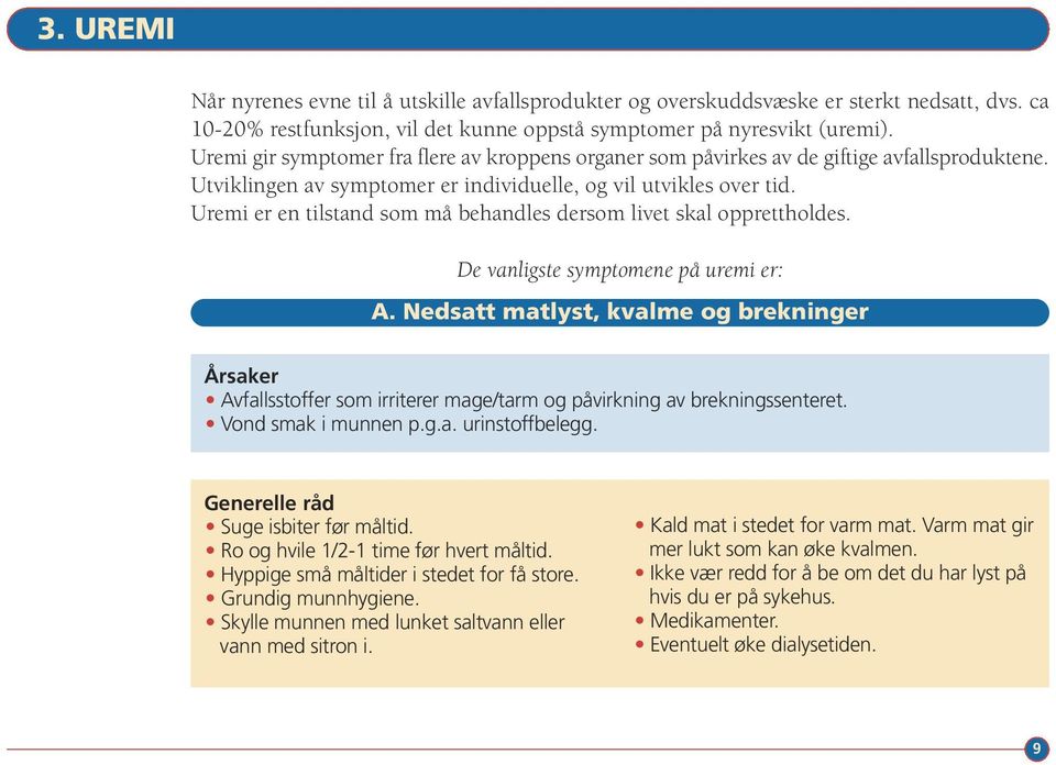 Uremi er en tilstand som må behandles dersom livet skal opprettholdes. De vanligste symptomene på uremi er: A.