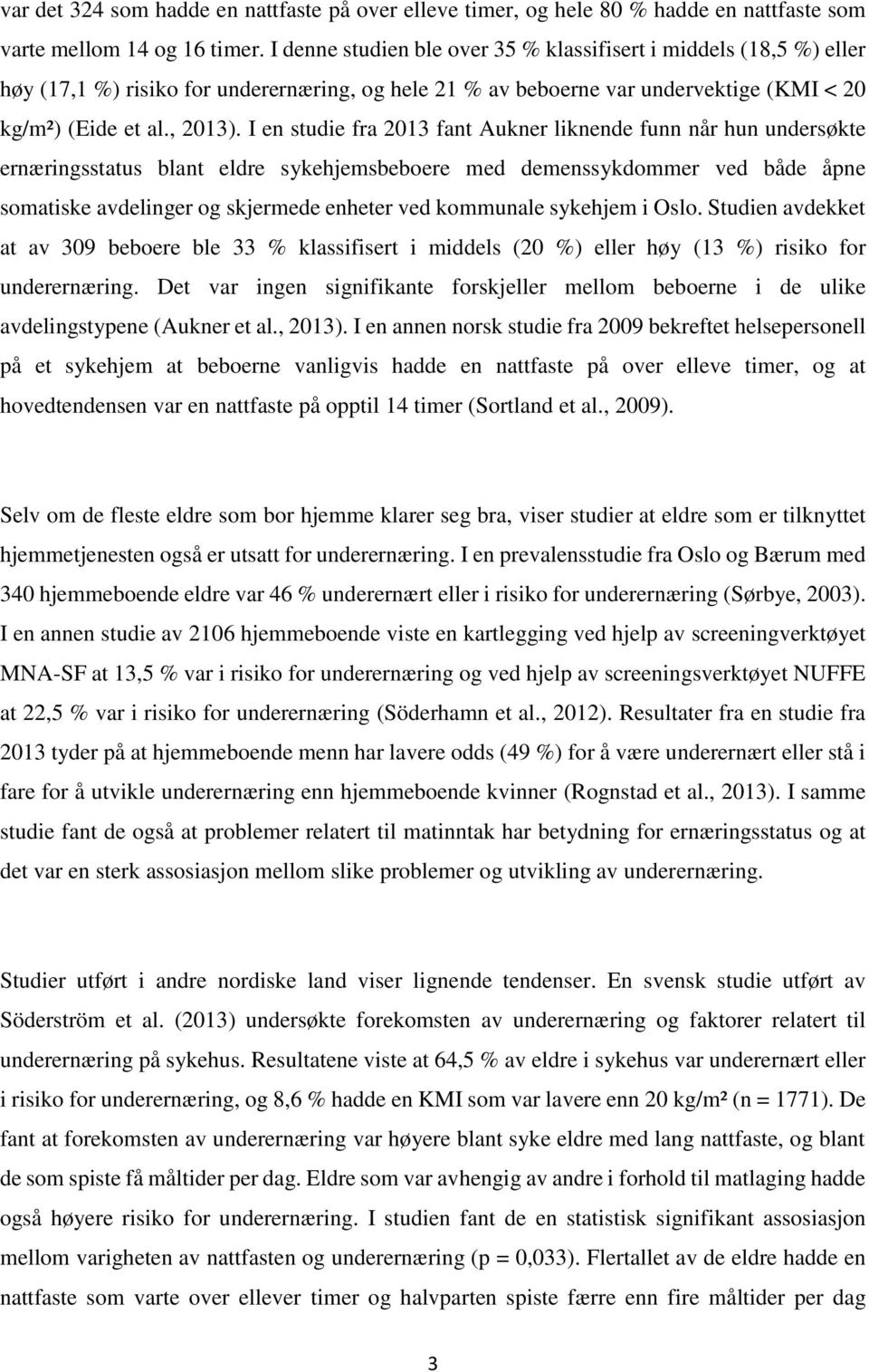 I en studie fra 2013 fant Aukner liknende funn når hun undersøkte ernæringsstatus blant eldre sykehjemsbeboere med demenssykdommer ved både åpne somatiske avdelinger og skjermede enheter ved