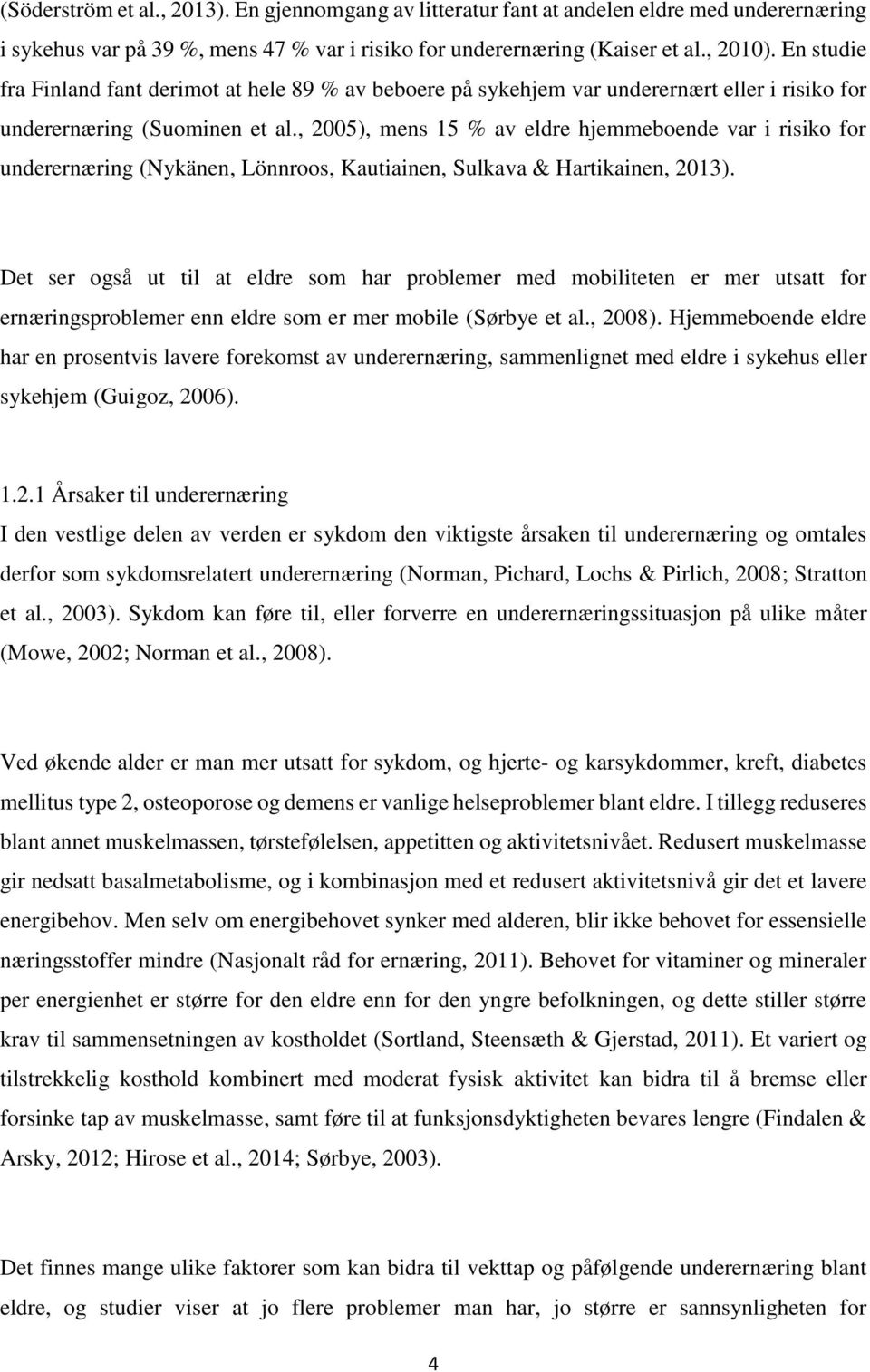 , 2005), mens 15 % av eldre hjemmeboende var i risiko for underernæring (Nykänen, Lönnroos, Kautiainen, Sulkava & Hartikainen, 2013).