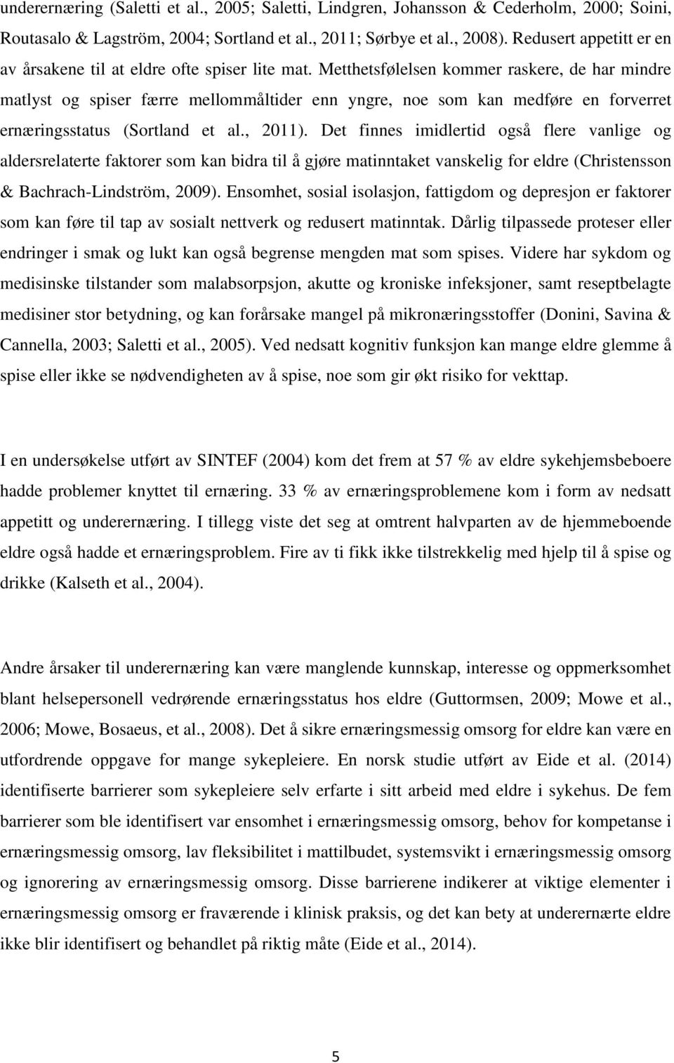 Metthetsfølelsen kommer raskere, de har mindre matlyst og spiser færre mellommåltider enn yngre, noe som kan medføre en forverret ernæringsstatus (Sortland et al., 2011).