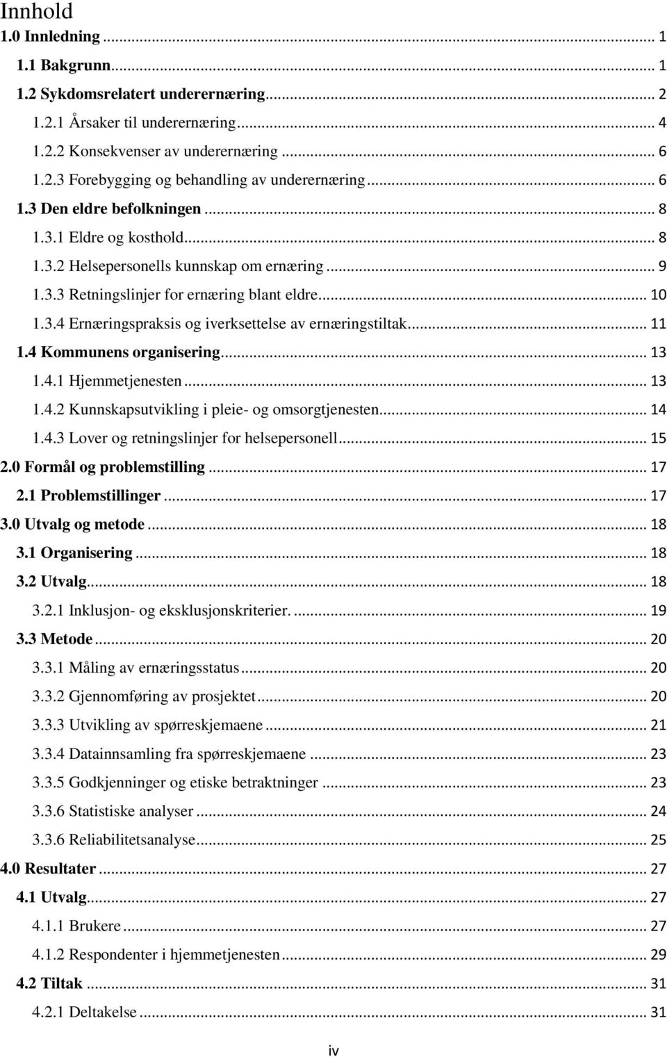 .. 11 1.4 Kommunens organisering... 13 1.4.1 Hjemmetjenesten... 13 1.4.2 Kunnskapsutvikling i pleie- og omsorgtjenesten... 14 1.4.3 Lover og retningslinjer for helsepersonell... 15 2.