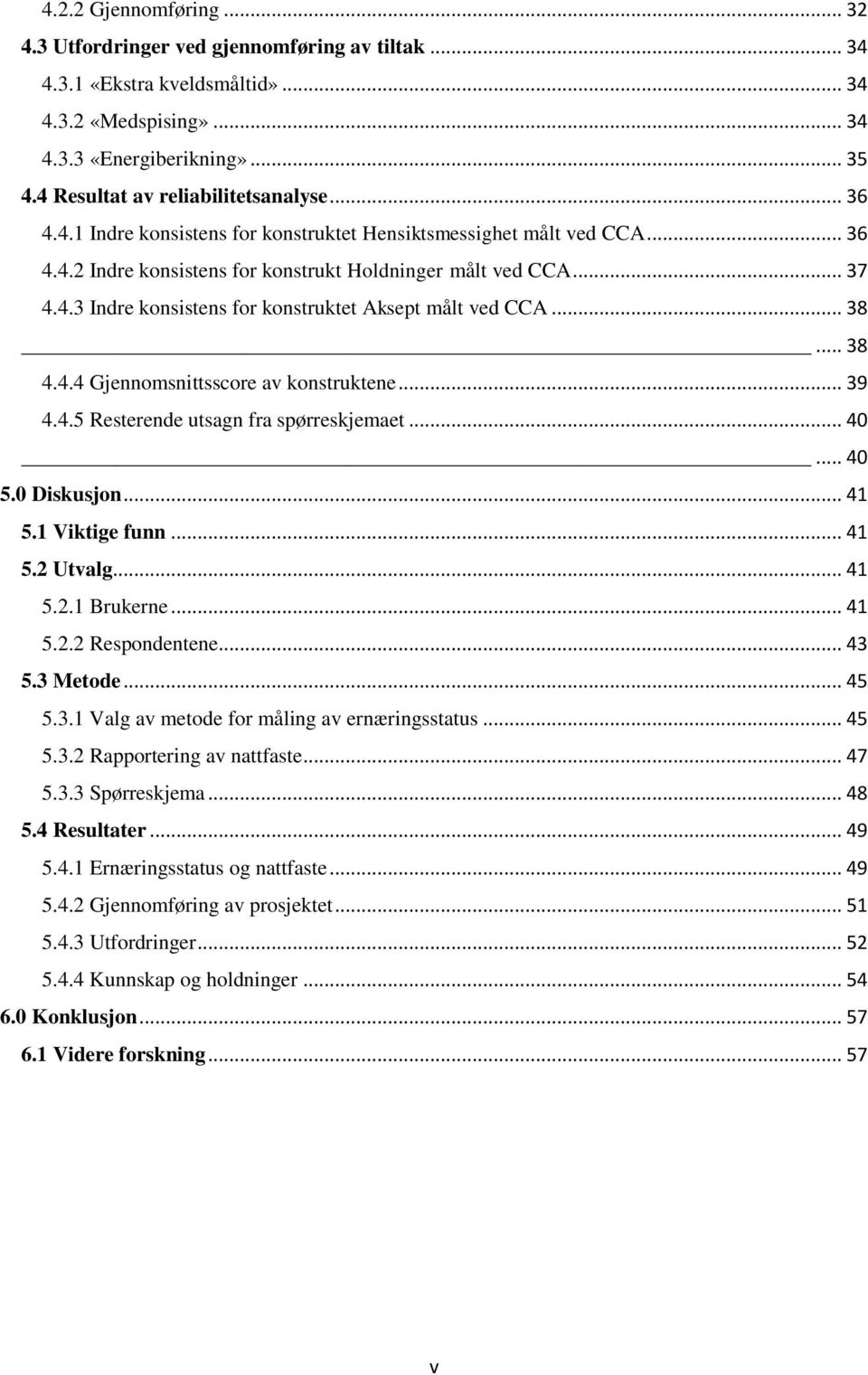 .. 38... 38 4.4.4 Gjennomsnittsscore av konstruktene... 39 4.4.5 Resterende utsagn fra spørreskjemaet... 40... 40 5.0 Diskusjon... 41 5.1 Viktige funn... 41 5.2 Utvalg... 41 5.2.1 Brukerne... 41 5.2.2 Respondentene.