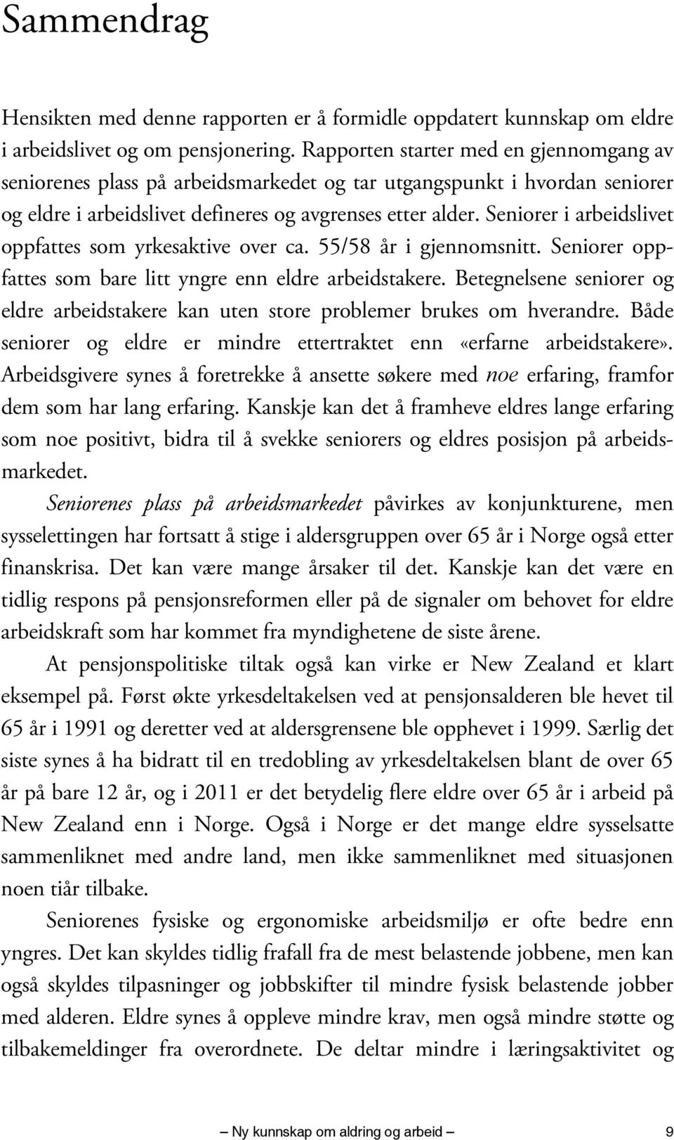 Seniorer i arbeidslivet oppfattes som yrkesaktive over ca. 55/58 år i gjennomsnitt. Seniorer oppfattes som bare litt yngre enn eldre arbeidstakere.