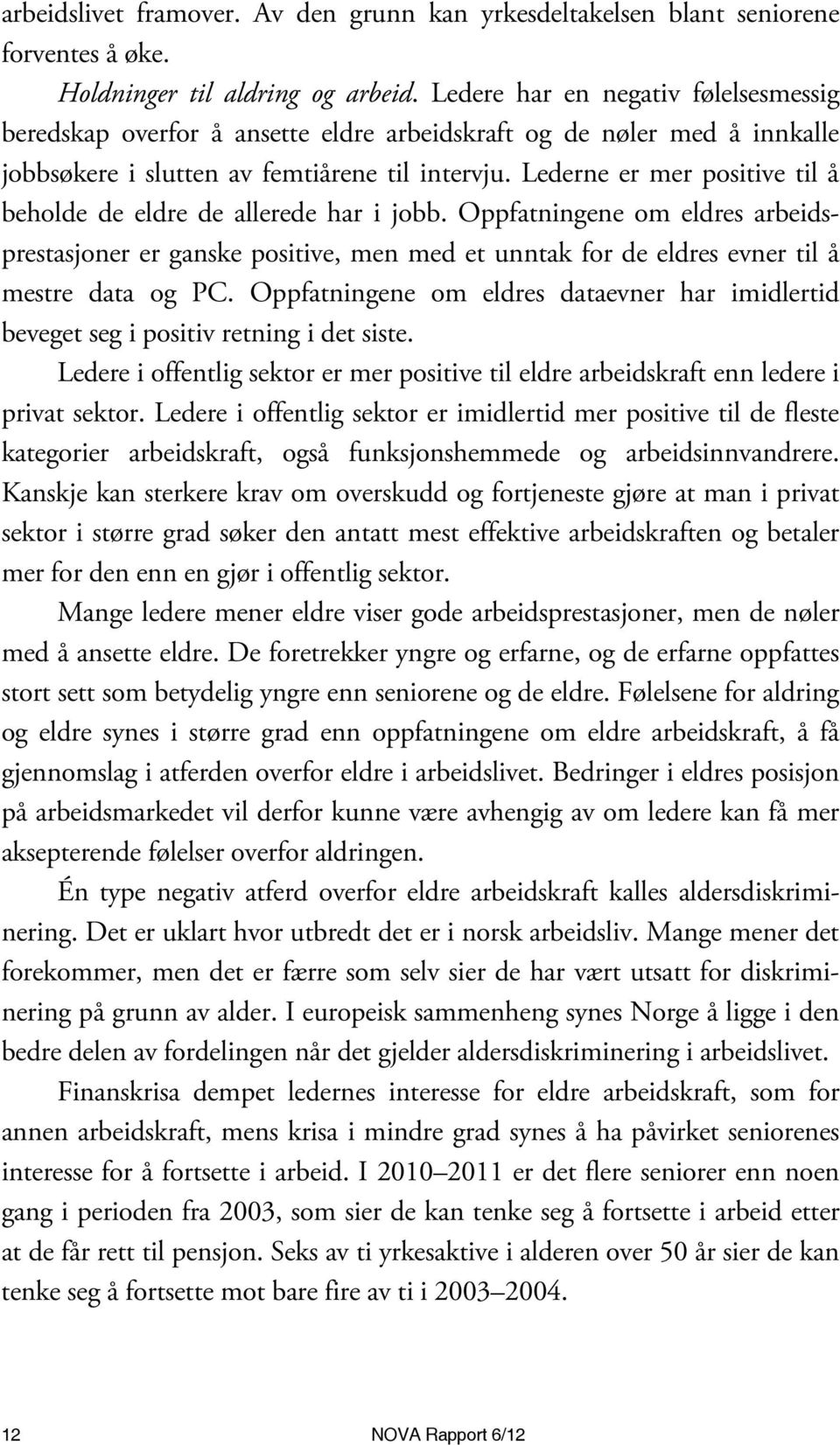 Lederne er mer positive til å beholde de eldre de allerede har i jobb. Oppfatningene om eldres arbeidsprestasjoner er ganske positive, men med et unntak for de eldres evner til å mestre data og PC.