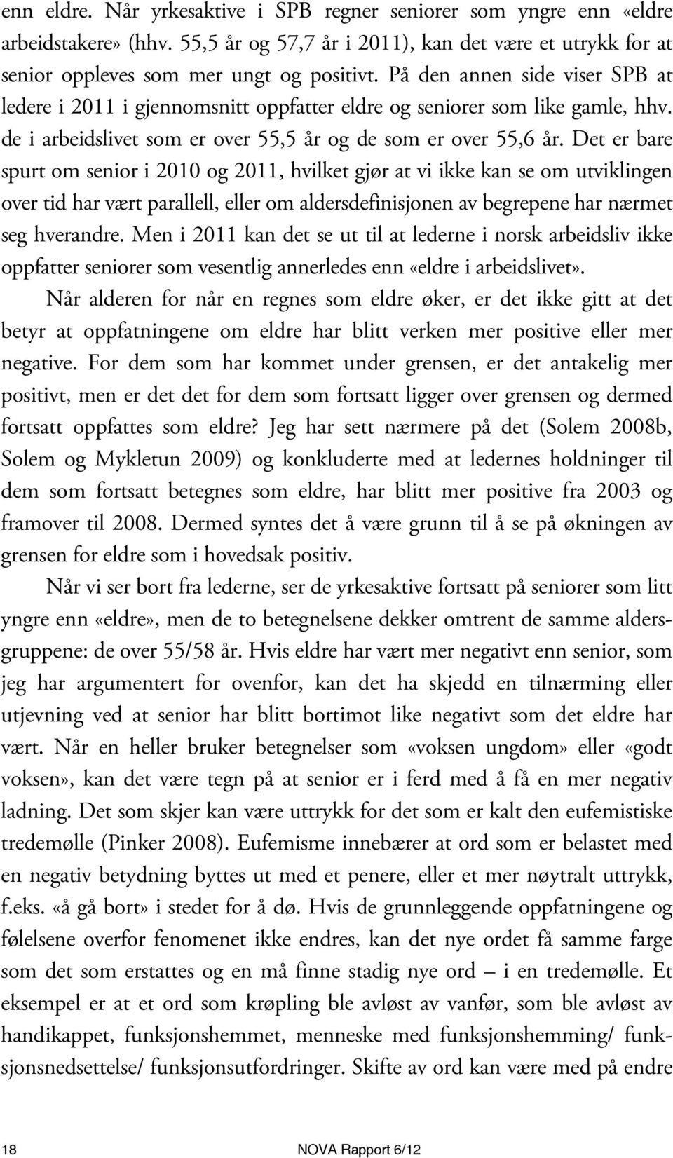 Det er bare spurt om senior i 2010 og 2011, hvilket gjør at vi ikke kan se om utviklingen over tid har vært parallell, eller om aldersdefinisjonen av begrepene har nærmet seg hverandre.