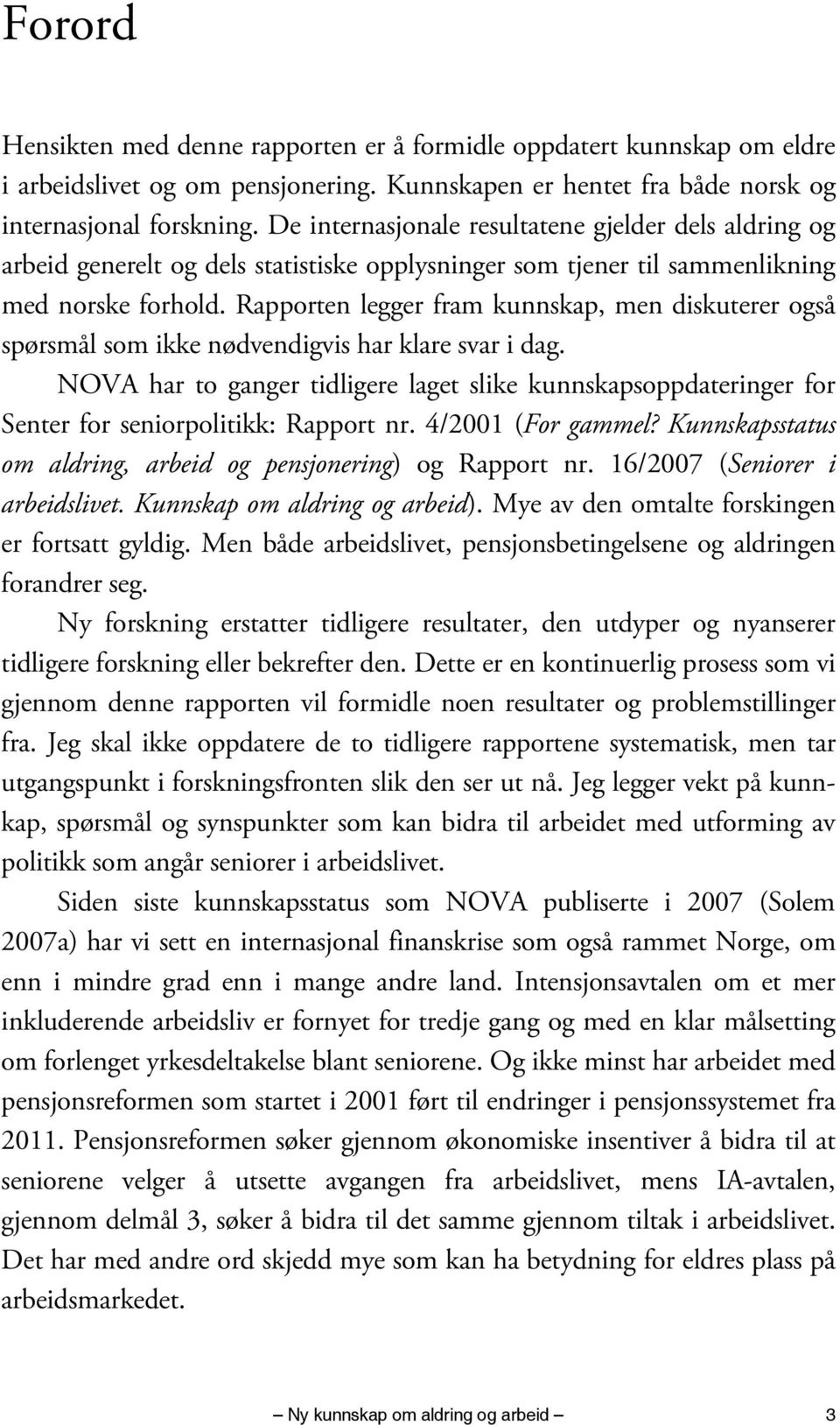 Rapporten legger fram kunnskap, men diskuterer også spørsmål som ikke nødvendigvis har klare svar i dag.