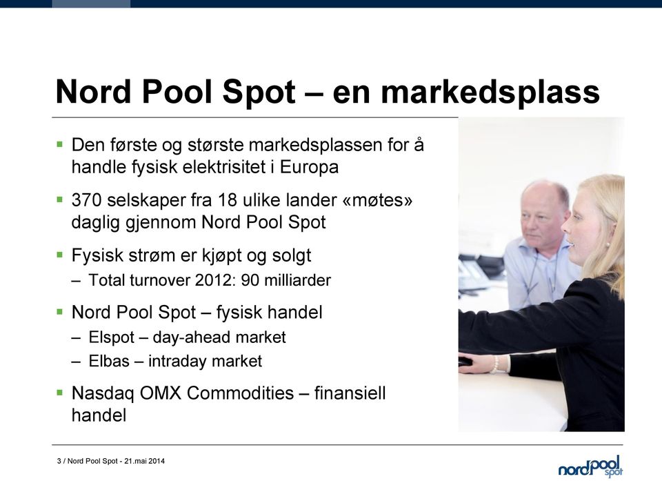 Fysisk strøm er kjøpt og solgt Total turnover 2012: 90 milliarder Nord Pool Spot fysisk handel