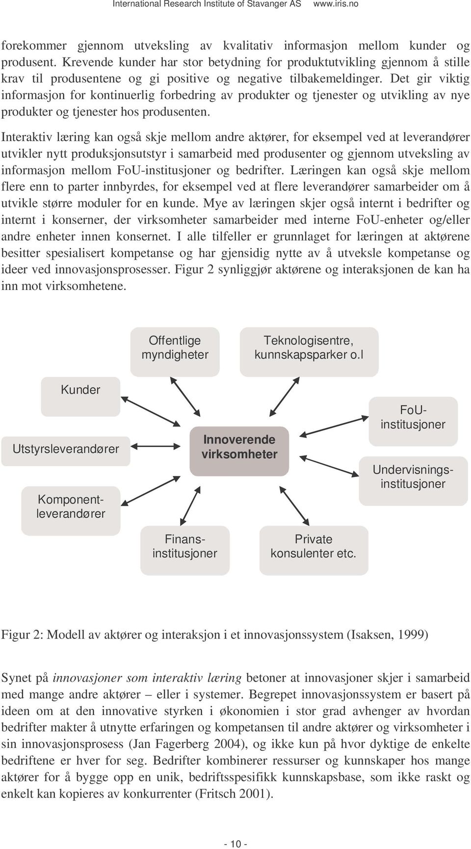 Det gir viktig informasjon for kontinuerlig forbedring av produkter og tjenester og utvikling av nye produkter og tjenester hos produsenten.