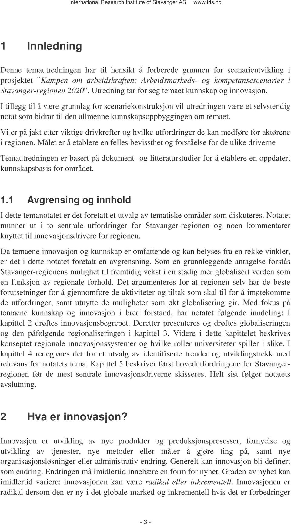 I tillegg til å være grunnlag for scenariekonstruksjon vil utredningen være et selvstendig notat som bidrar til den allmenne kunnskapsoppbyggingen om temaet.