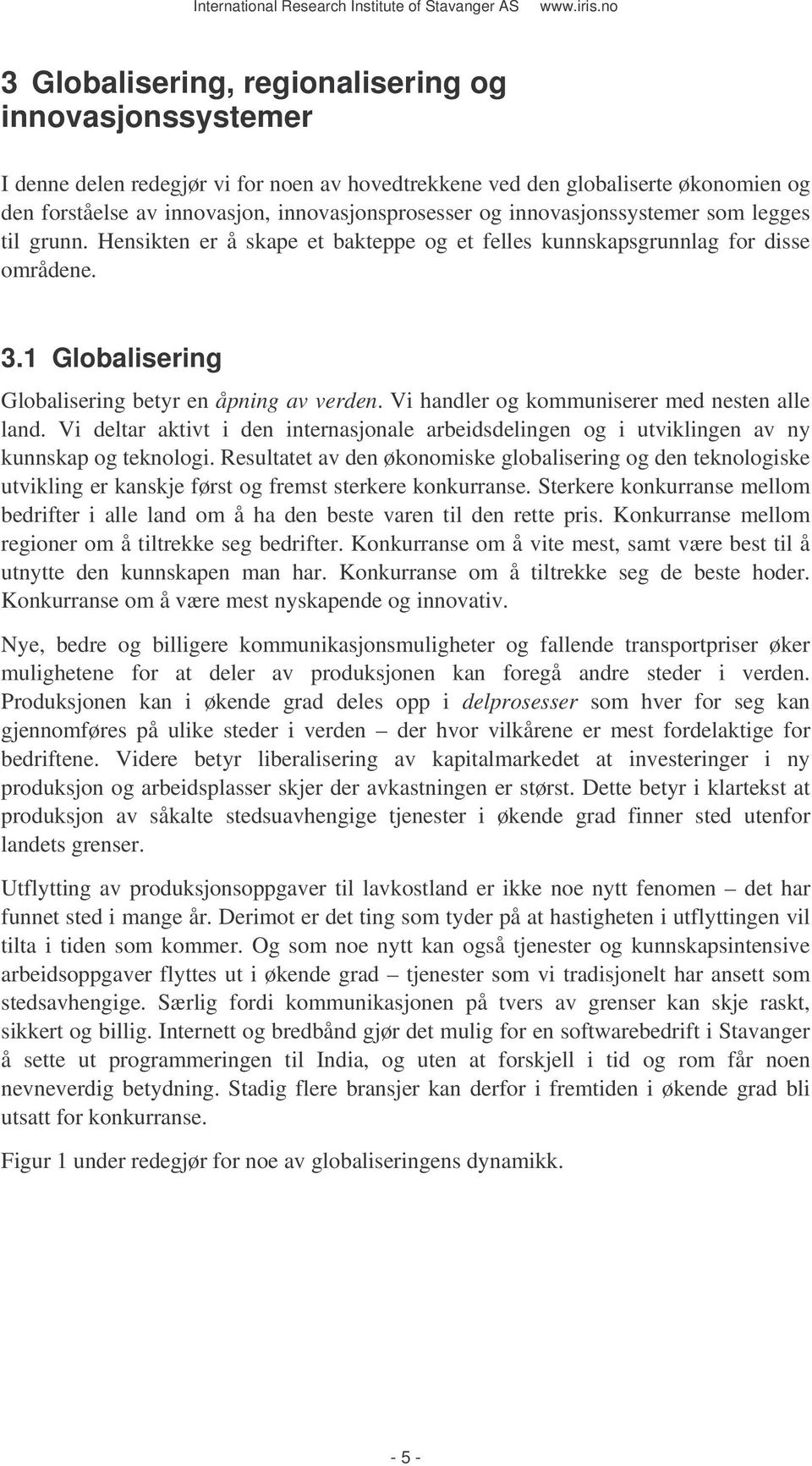 Vi handler og kommuniserer med nesten alle land. Vi deltar aktivt i den internasjonale arbeidsdelingen og i utviklingen av ny kunnskap og teknologi.