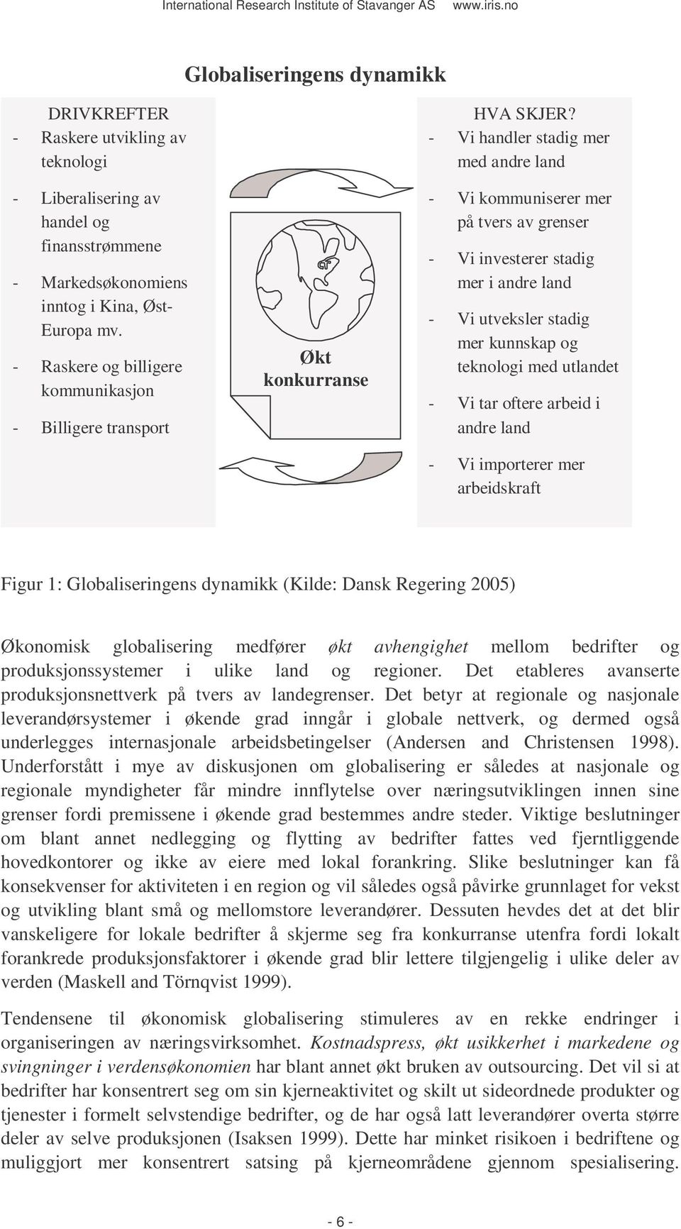 - Vi handler stadig mer med andre land - Vi kommuniserer mer på tvers av grenser - Vi investerer stadig mer i andre land - Vi utveksler stadig mer kunnskap og teknologi med utlandet - Vi tar oftere