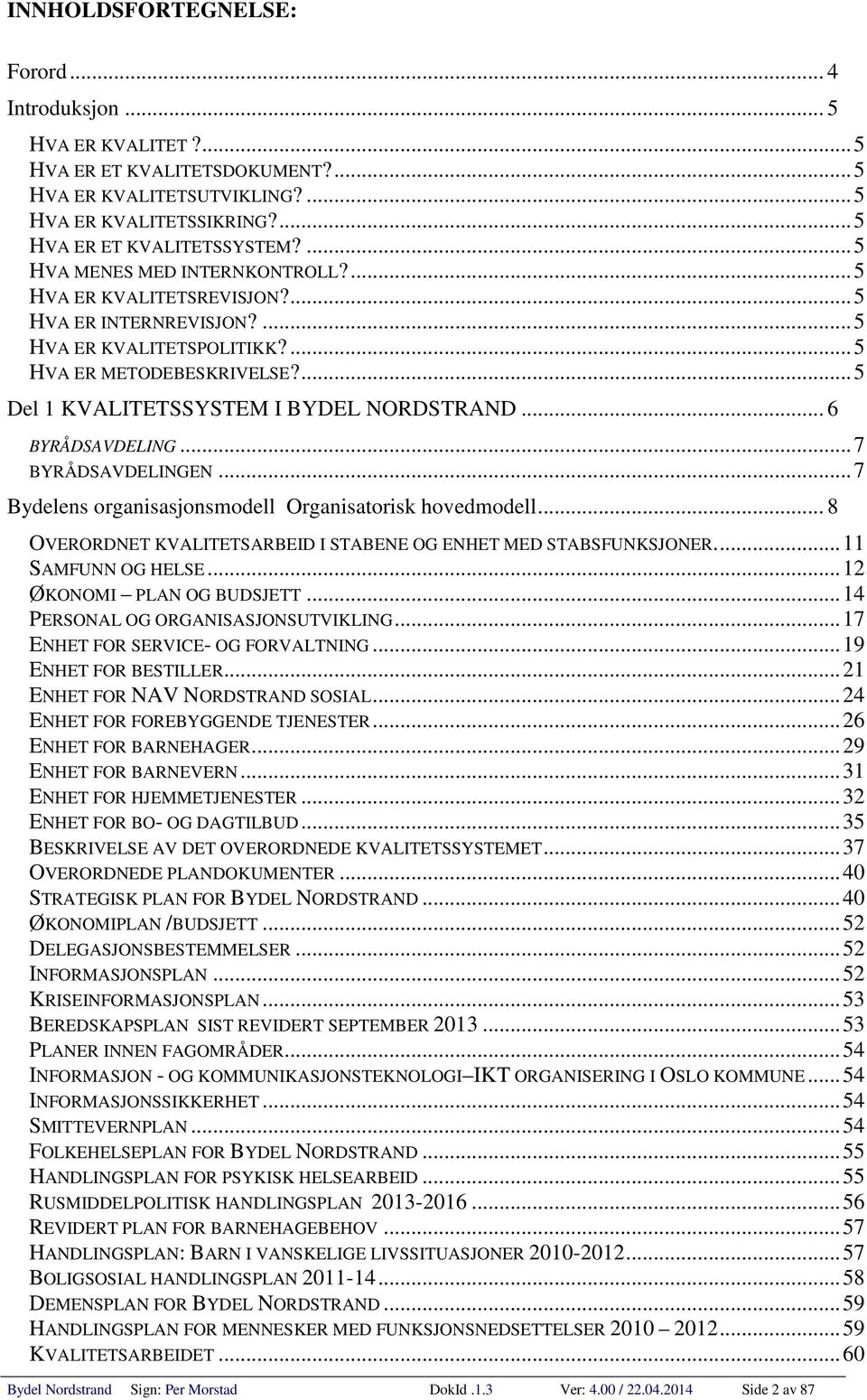 .. 6 BYRÅDSAVDELING... 7 BYRÅDSAVDELINGEN... 7 Bydelens organisasjonsmodell Organisatorisk hovedmodell... 8 OVERORDNET KVALITETSARBEID I STABENE OG ENHET MED STABSFUNKSJONER.... 11 SAMFUNN OG HELSE.