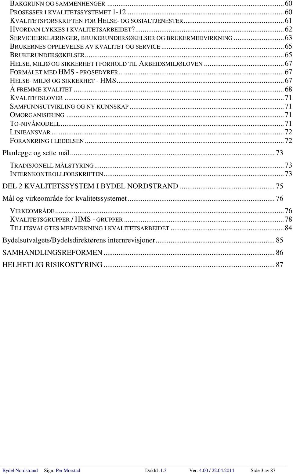 .. 65 HELSE, MILJØ OG SIKKERHET I FORHOLD TIL ARBEIDSMILJØLOVEN... 67 FORMÅLET MED HMS - PROSEDYRER... 67 HELSE- MILJØ OG SIKKERHET - HMS... 67 Å FREMME KVALITET... 68 KVALITETSLOVER.