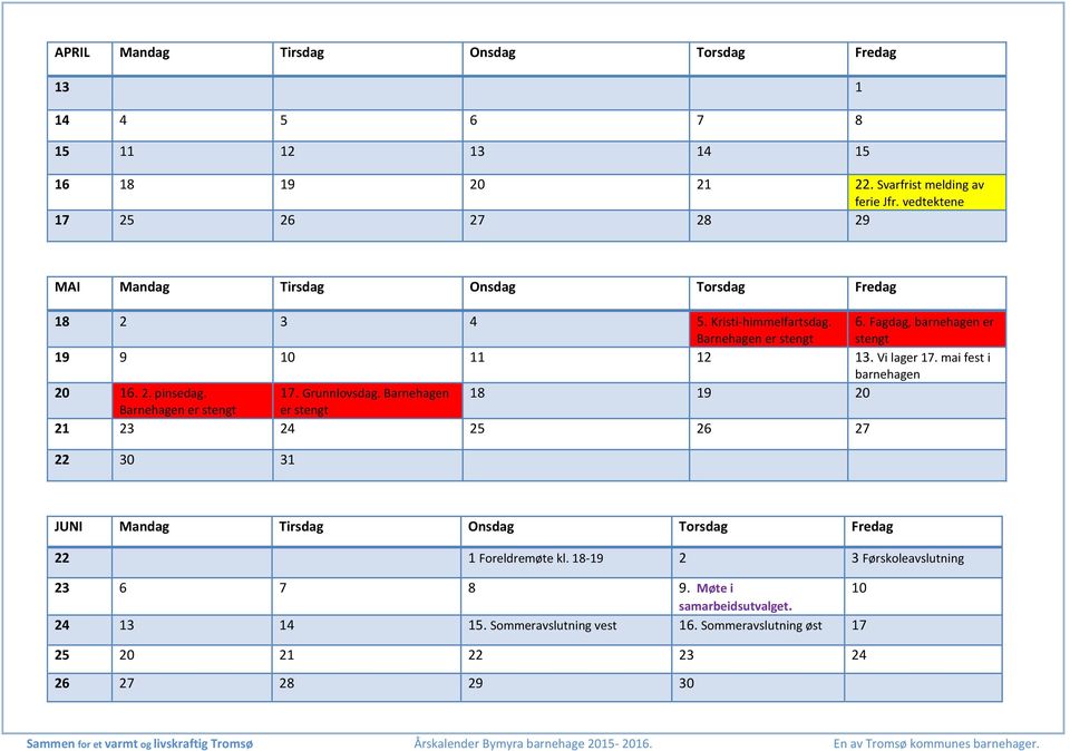Fagdag, barnehagen er stengt 19 9 10 11 12 13. Vi lager 17. mai fest i barnehagen 20 16. 2. pinsedag. 17. Grunnlovsdag.