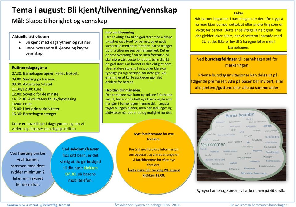 30: Aktiviteter/ fri lek/høytlesing 14:00: Frukt 15.00: Utetid/inneaktiviteter 16.30: Barnehagen stenger Info om tilvenning.