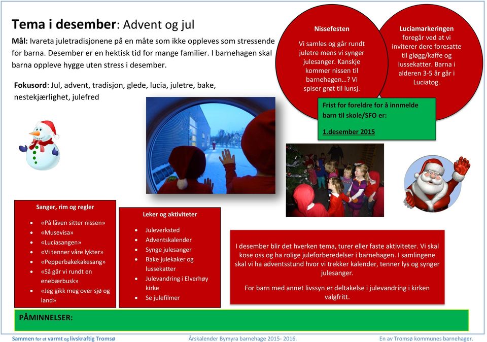 Fokusord: Jul, advent, tradisjon, glede, lucia, juletre, bake, nestekjærlighet, julefred Nissefesten Vi samles og går rundt juletre mens vi synger julesanger. Kanskje kommer nissen til barnehagen?