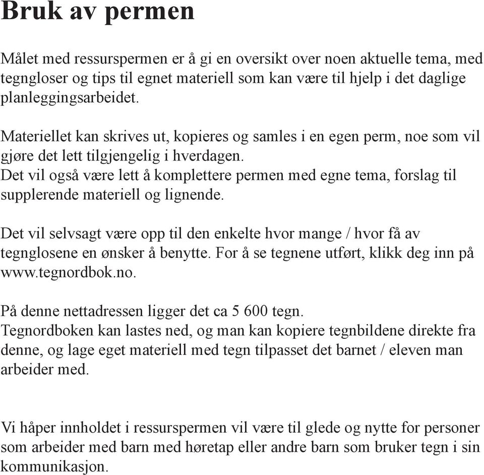 Det vil også være lett å komplettere permen med egne tema, forslag til supplerende materiell og lignende.