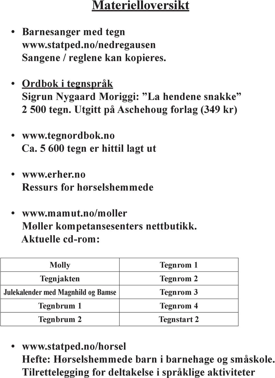 5 600 tegn er hittil lagt ut www.erher.no Ressurs for hørselshemmede www.mamut.no/moller Møller kompetansesenters nettbutikk.