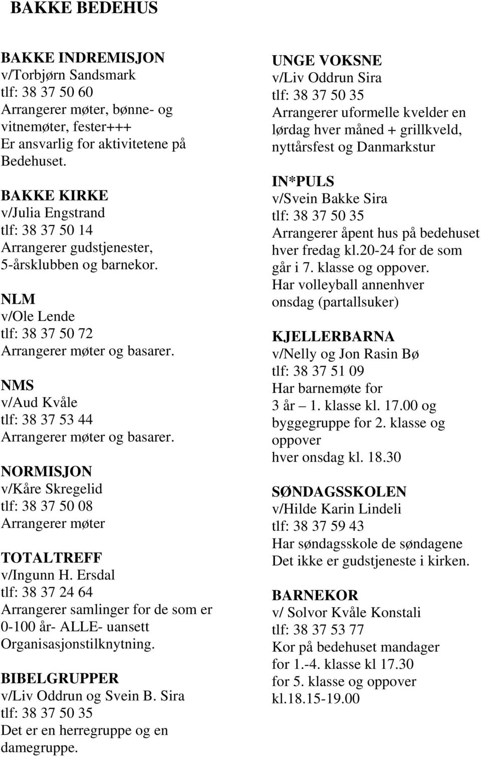 NMS v/aud Kvåle tlf: 38 37 53 44 Arrangerer møter og basarer. NORMISJON v/kåre Skregelid tlf: 38 37 50 08 Arrangerer møter TOTALTREFF v/ingunn H.