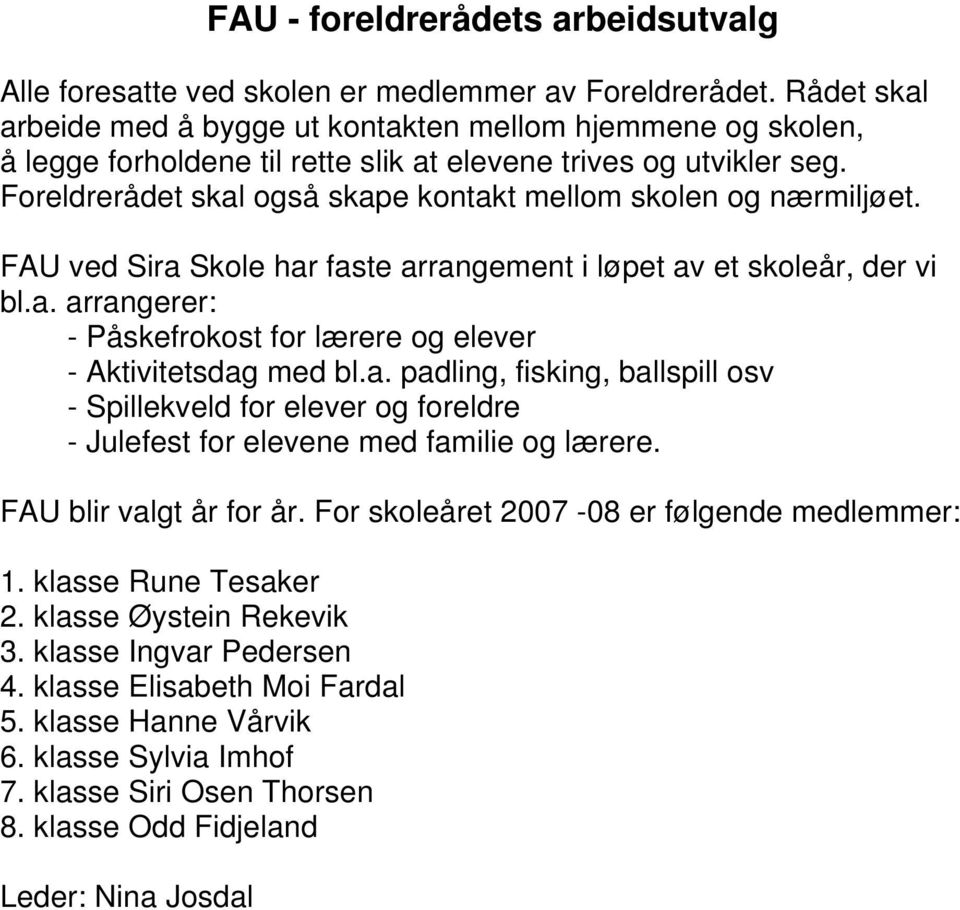 Foreldrerådet skal også skape kontakt mellom skolen og nærmiljøet. FAU ved Sira Skole har faste arrangement i løpet av et skoleår, der vi bl.a. arrangerer: - Påskefrokost for lærere og elever - Aktivitetsdag med bl.