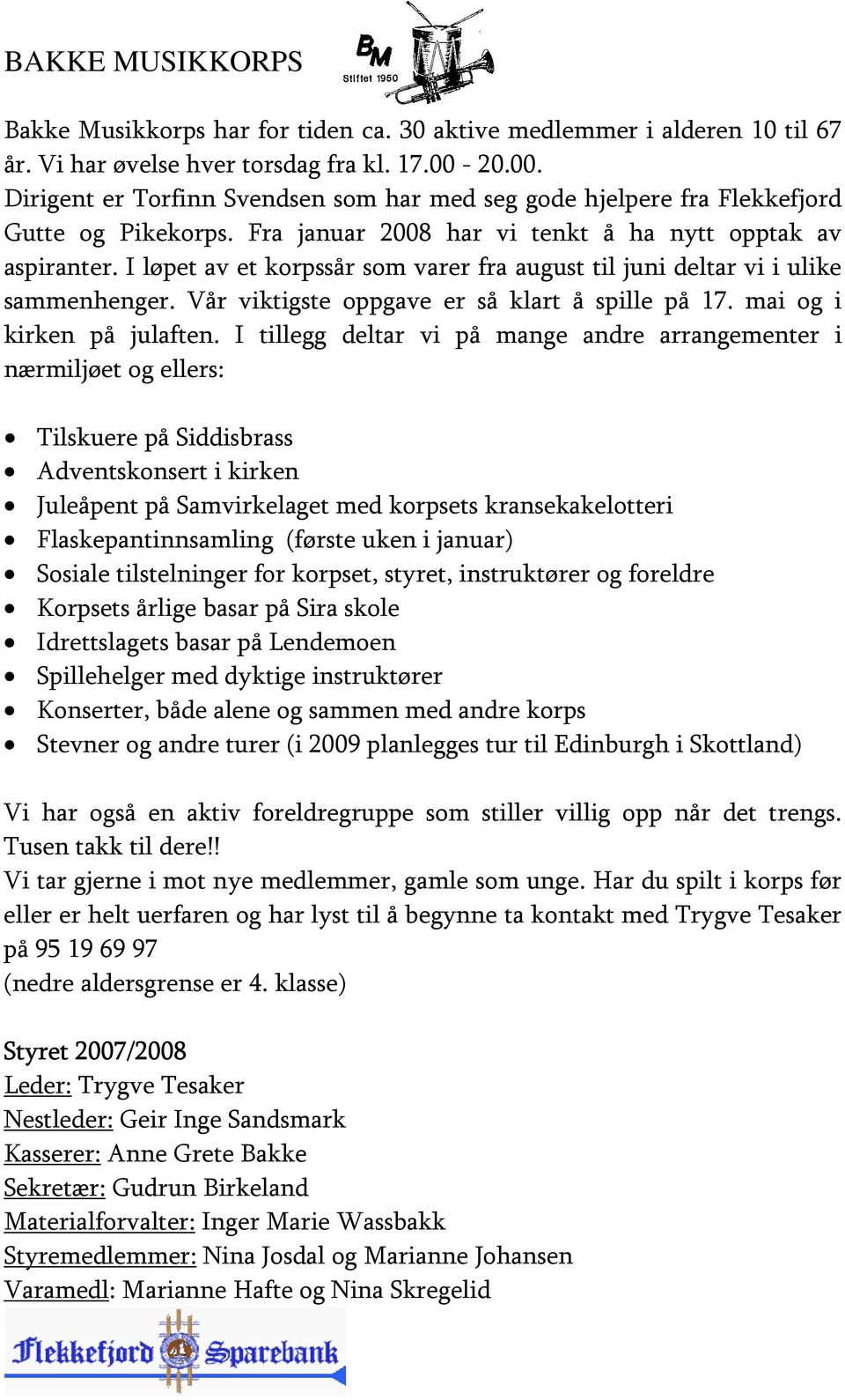 I løpet av et korpssår som varer fra august til juni deltar vi i ulike sammenhenger. Vår viktigste oppgave er så klart å spille på 17. mai og i kirken på julaften.