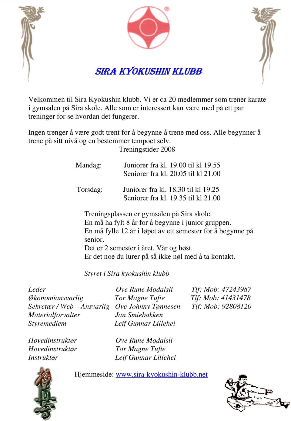 Alle begynner å trene på sitt nivå og en bestemmer tempoet selv. Treningstider 2008 Mandag: Juniorer fra kl. 19.00 til kl 19.55 Seniorer fra kl. 20.05 til kl 21.00 Torsdag: Juniorer fra kl. 18.