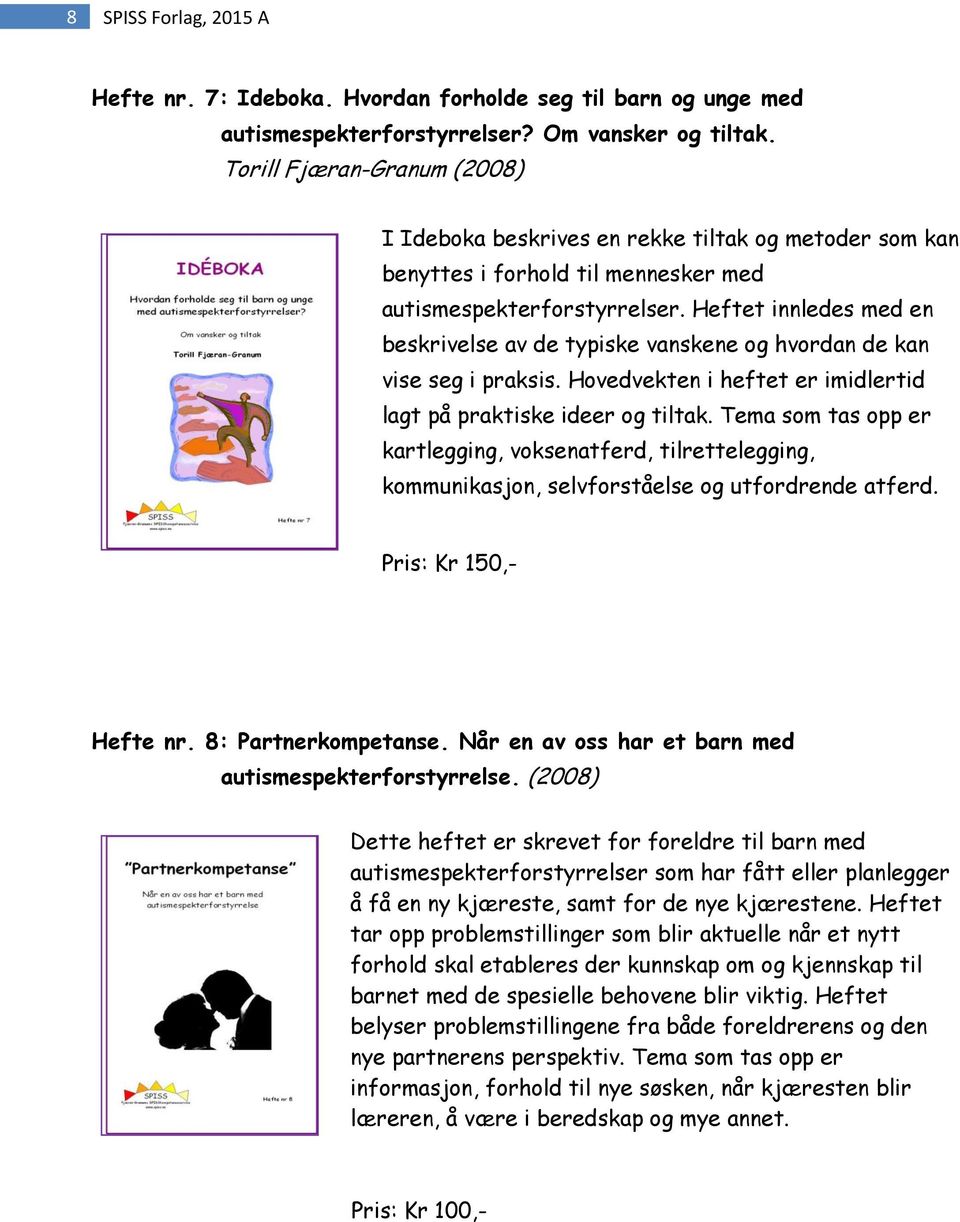 Heftet innledes med en beskrivelse av de typiske vanskene og hvordan de kan vise seg i praksis. Hovedvekten i heftet er imidlertid lagt på praktiske ideer og tiltak.