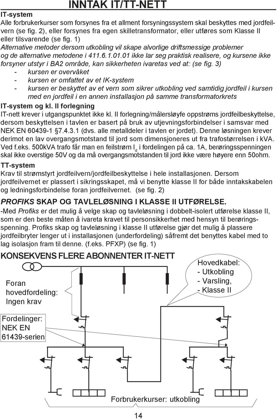 1) Alternative metoder dersom utkobling vil skape alvorlige driftsmessige problemer og de alternative metodene i 411.6.1.01.