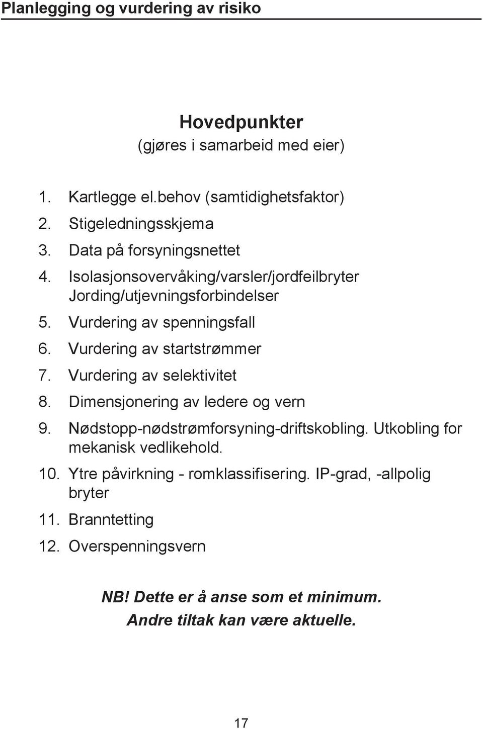 Vurdering av startstrømmer 7. Vurdering av selektivitet 8. Dimensjonering av ledere og vern 9. Nødstopp-nødstrømforsyning-driftskobling.