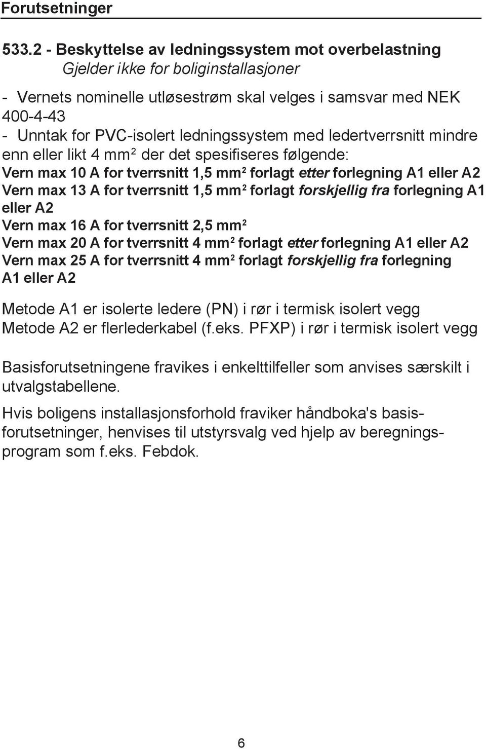 ledningssystem med ledertverrsnitt mindre enn eller likt 4 mm 2 der det spesifiseres følgende: Vern max 10 A for tverrsnitt mm 2 forlagt etter forlegning A1 eller A2 Vern max 13 A for tverrsnitt mm 2