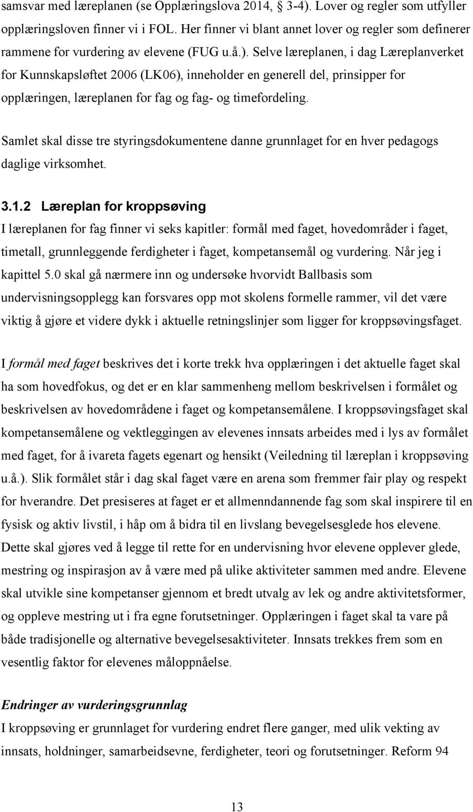 Selve læreplanen, i dag Læreplanverket for Kunnskapsløftet 2006 (LK06), inneholder en generell del, prinsipper for opplæringen, læreplanen for fag og fag- og timefordeling.