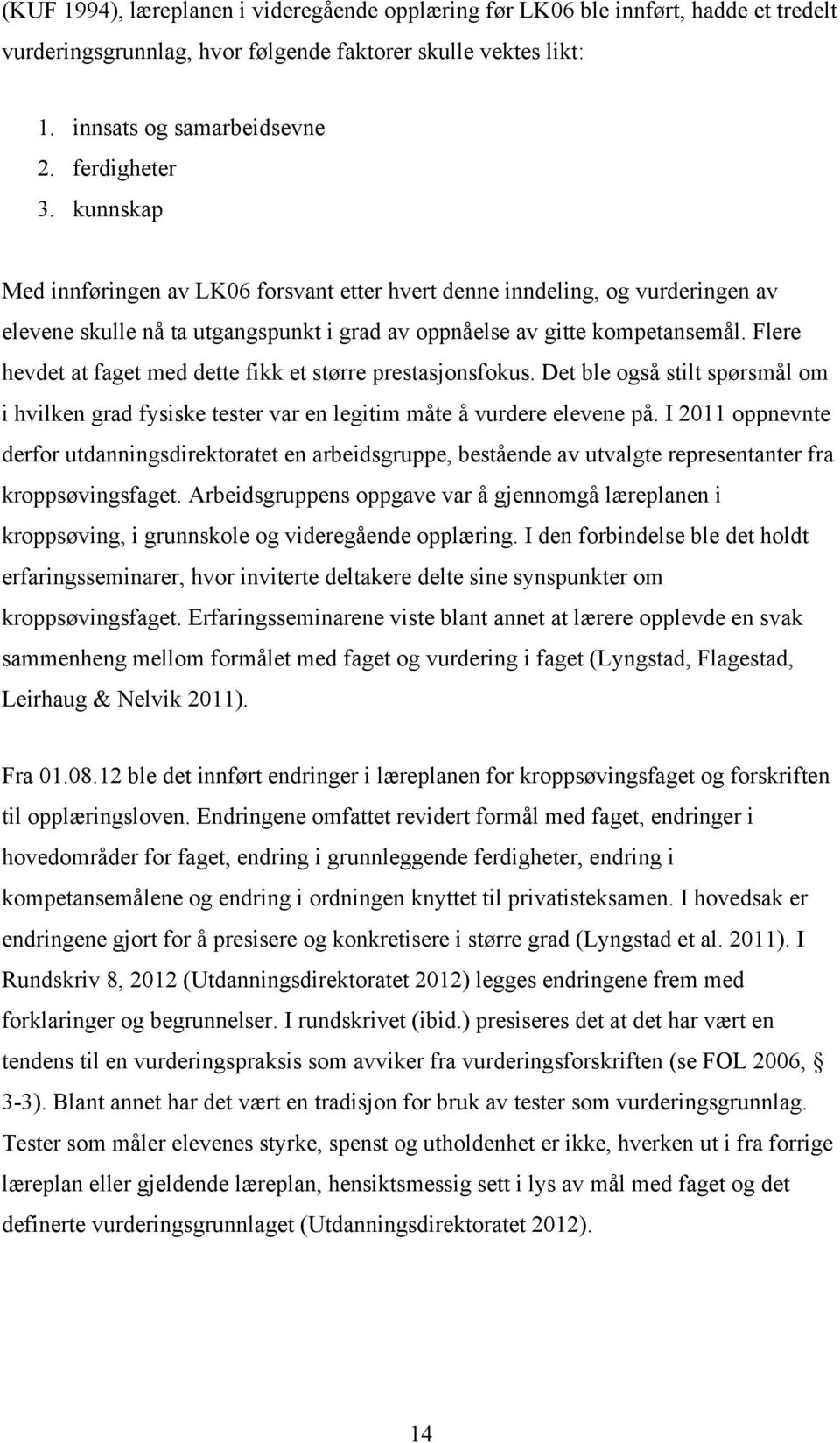 Flere hevdet at faget med dette fikk et større prestasjonsfokus. Det ble også stilt spørsmål om i hvilken grad fysiske tester var en legitim måte å vurdere elevene på.