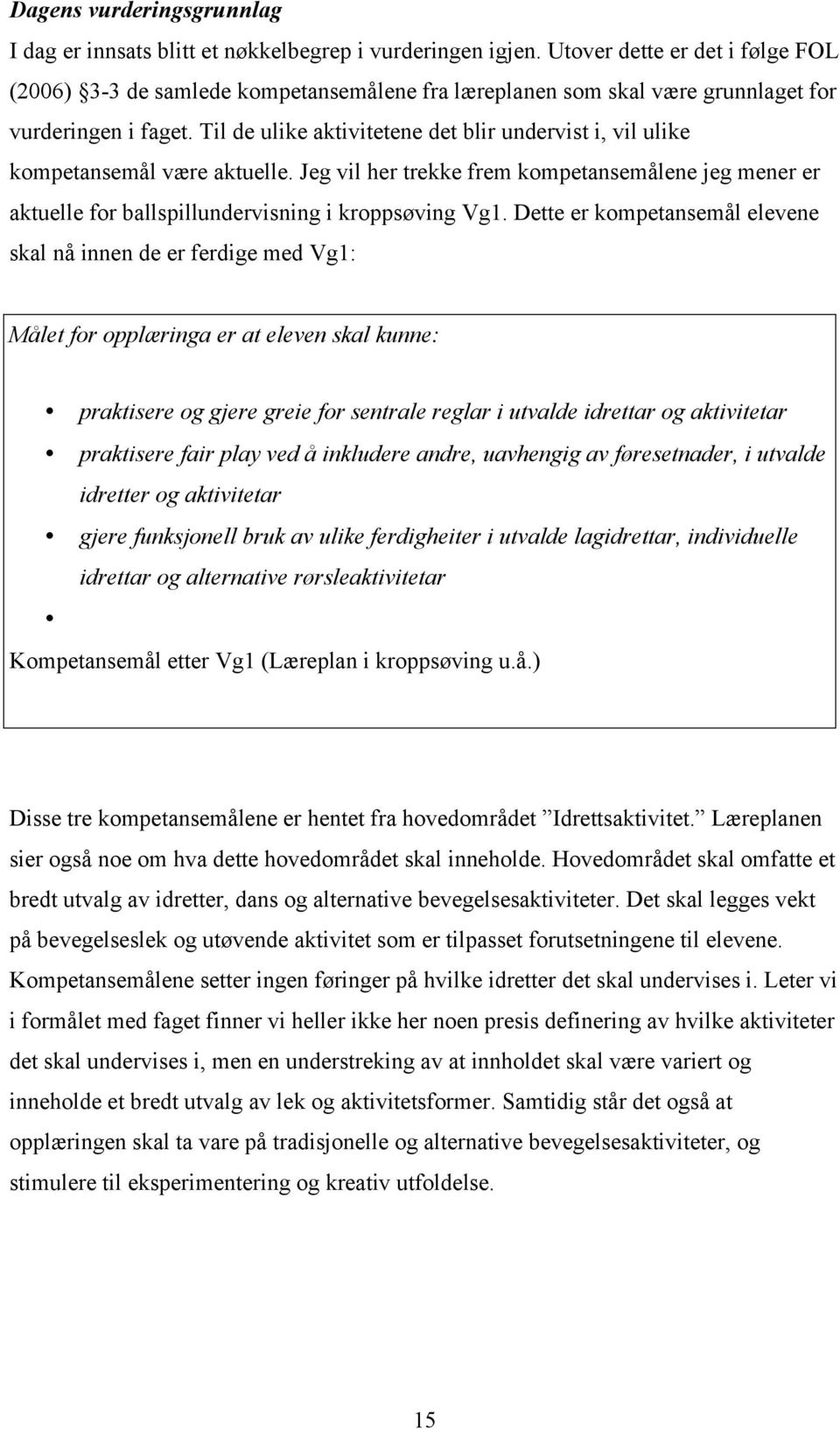 Til de ulike aktivitetene det blir undervist i, vil ulike kompetansemål være aktuelle. Jeg vil her trekke frem kompetansemålene jeg mener er aktuelle for ballspillundervisning i kroppsøving Vg1.