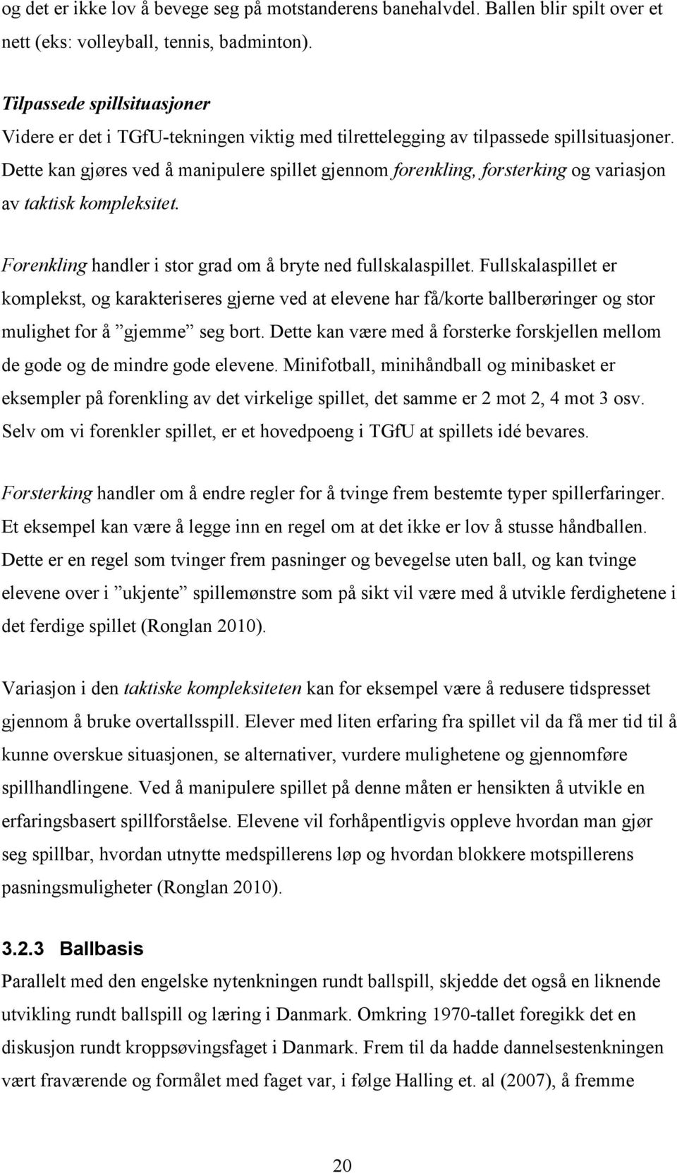 Dette kan gjøres ved å manipulere spillet gjennom forenkling, forsterking og variasjon av taktisk kompleksitet. Forenkling handler i stor grad om å bryte ned fullskalaspillet.